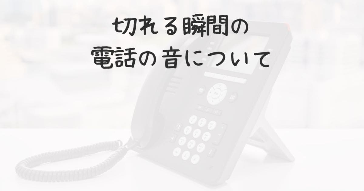 切れる瞬間の電話の音について | 雑記報告諸々